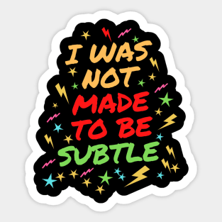 I Was Not Made To Be Subtle Sticker